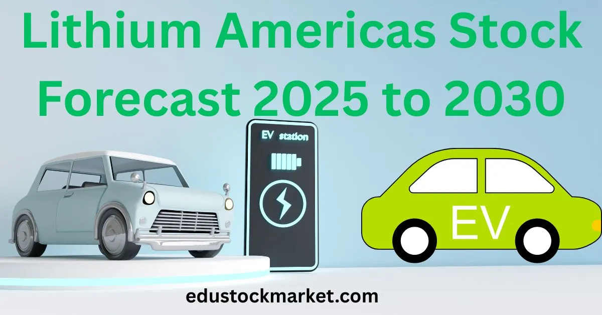 Lithium-Americas-Stock-Forecast-2025-to-2030